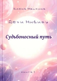 Дети Нибиру. Судьбоносный путь