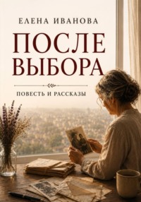 После выбора. Повесть и рассказы о цене решений, которые меняют жизнь