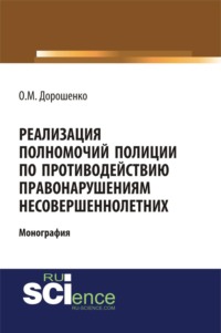 Реализация полномочий полиции по противодействию правонарушениям несовершеннолетних. (Аспирантура, Бакалавриат, Магистратура, Специалитет). Монография.