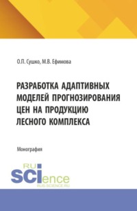 Разработка адаптивных моделей прогнозирования цен на продукцию лесного комплекса. (Бакалавриат). Монография.