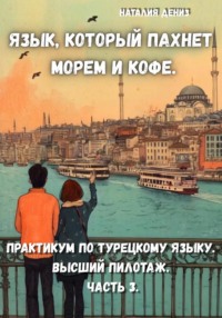 Язык, который пахнет морем и кофе. Практикум по турецкому языку.Часть 3.
