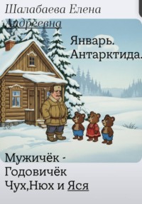 Мужичок-годовичок, Чух, Нюх и Яся. Книга 1 - Январь. Антарктида