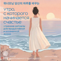 Утро, с которого начинается счастье. Утренние ритуалы для продуктивной и осознанной жизни