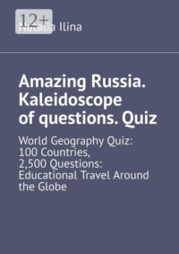 Amazing Russia. Kaleidoscope of questions. Quiz. World Geography Quiz: 100 Countries, 2,500 Questions: Educational Travel Around the Globe