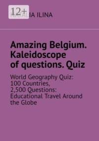 Amazing Belgium. Kaleidoscope of questions. Quiz. World Geography Quiz: 100 Countries, 2,500 Questions: Educational Travel Around the Globe