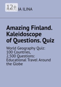 Amazing Finland. Kaleidoscope of Questions. Quiz. World Geography Quiz: 100 Countries, 2,500 Questions: Educational Travel Around the Globe