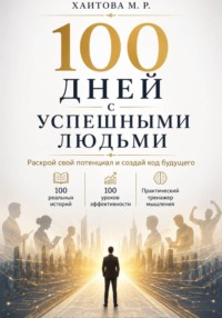 100 дней с успешными людьми. Раскрой свой потенциал и создай код будущего