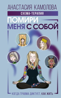 Помири меня с собой. Схема-терапия. Когда травма диктует, как жить