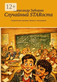 Случайный STARоста. Студенческие хроники. Начало с опозданием