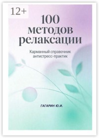100 методов релаксации. Карманный справочник антистресс-практик