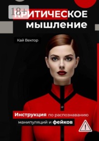 Критическое мышление. Инструкция по распознаванию манипуляций и фейков