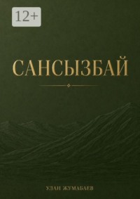Сансызбай. Тот, кто покорил степь
