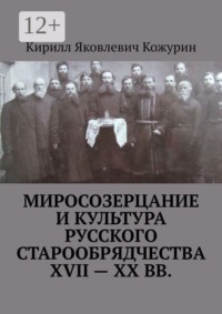 Миросозерцание и культура русского старообрядчества XVII—XX вв.