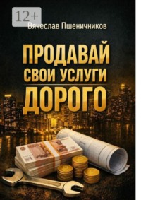 Продавай свои услуги дорого. Как перестать ныть и превратить разговор с клиентом в рост чека
