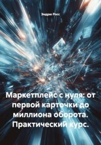 Маркетплейс с нуля: от первой карточки до миллиона оборота. Практический курс.