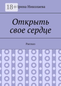 Открыть свое сердце. Рассказ