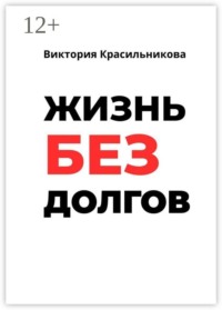Жизнь без долгов. Как выйти из долговой ямы и вернуть себе контроль над деньгами