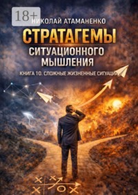 Стратагемы ситуационного мышления. Книга 10. Сложные жизненные ситуации. 36 инструментов для выбора, когда нет правильного ответа