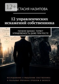 12 управленческих искажений собственника. Почему бизнес теряет управляемость даже при росте