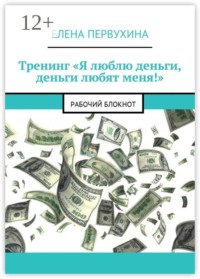 Тренинг «Я люблю деньги, деньги любят меня!». Рабочий блокнот