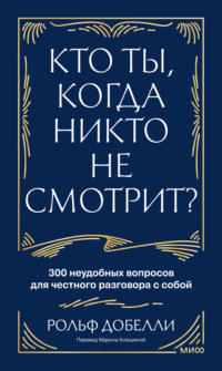 Кто ты, когда никто не смотрит? 300 неудобных вопросов для честного разговора с собой