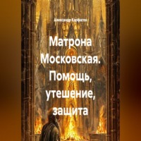 Матрона Московская. Помощь, утешение, защита