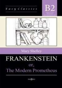 Франкенштейн, или Современный Прометей / Frankenstein or, The Modern Prometheus. Адаптированная книга на английском языке. Уровень B2 (Upper-Intermediate)