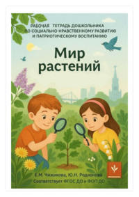 Мир растений. Рабочая тетрадь дошкольника по социально-нравственному развитию и патриотическому воспитанию