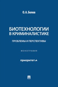 Биотехнологии в криминалистике. Проблемы и перспективы. Монография