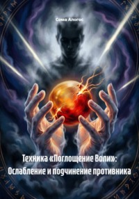 Техника «Поглощение Воли»: Ослабление и подчинение противника