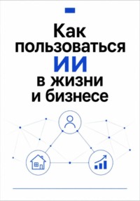 Как пользоваться ИИ в жизни и бизнесе