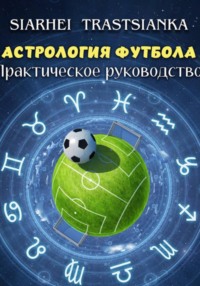 АСТРОЛОГИЯ ФУТБОЛА. ПРАКТИЧЕСКОЕ РУКОВОДСТВО.