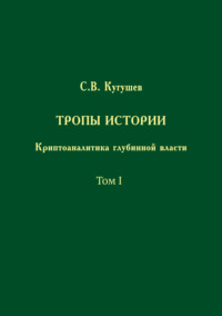 Тропы Истории. Криптоаналитика глубинной власти. Том I