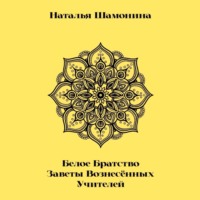 Белое Братство. Заветы Вознесённых Учителей