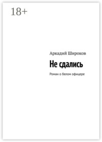 Не сдались. Роман о белом офицере