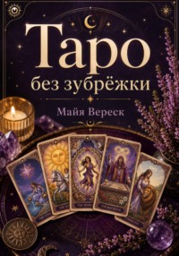 Таро без зубрёжки. Как читать карты, а не вспоминать значения