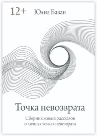 Точка невозврата. Сборник живых рассказов о личных точках невозврата