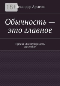 Обычность — это главное. Проект «Сингулярность Арысова»
