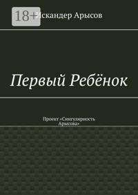 Первый Ребёнок. Проект «Сингулярность Арысова»