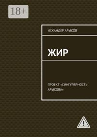 Жир. Проект «Сингулярность Арысова»