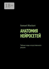 Анатомия нейросетей. Тайные коды искусственного разума