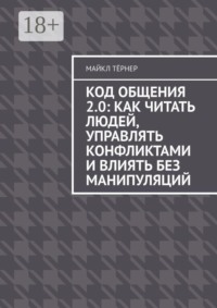 Код общения 2.0: Как читать людей, управлять конфликтами и влиять без манипуляций
