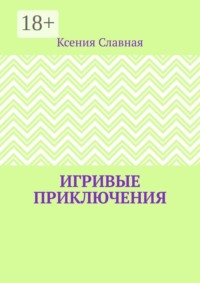 Игривые приключения. Книга 1