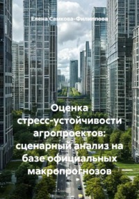 Оценка стресс-устойчивости агропроектов: сценарный анализ на базе официальных макропрогнозов