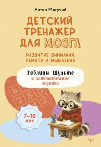 Детский тренажер для мозга. Развитие внимания, памяти и мышления. Таблицы Шульте и занимательные задания. 7–10 лет