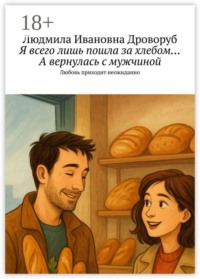 Я всего лишь пошла за хлебом… А вернулась с мужчиной. Любовь приходит неожиданно