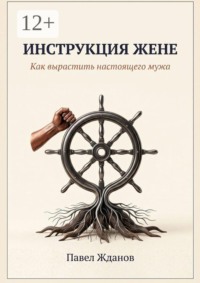 Инструкция жене. Как вырастить настоящего мужа