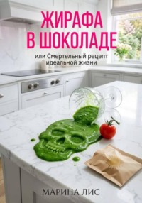 Жирафа в шоколаде, или Смертельный рецепт идеальной жизни.