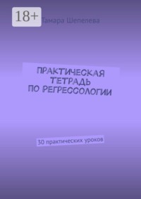 Практическая тетрадь по Регрессологии. 30 практических уроков