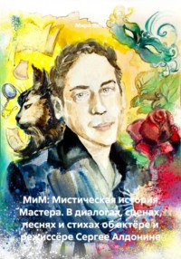 МиМ: Мистическая история Мастера. В диалогах, сценах, песнях и стихах об актёре и режиссёре Сергее Алдонине